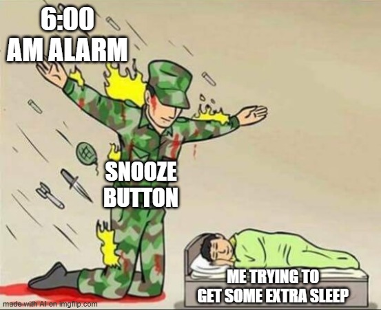Snooze | 6:00 AM ALARM; SNOOZE BUTTON; ME TRYING TO GET SOME EXTRA SLEEP | image tagged in soldier protecting sleeping child | made w/ Imgflip meme maker