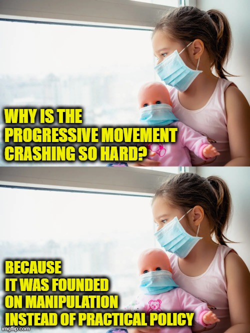 Feet of clay | WHY IS THE
PROGRESSIVE MOVEMENT 
CRASHING SO HARD? BECAUSE
IT WAS FOUNDED
ON MANIPULATION 
INSTEAD OF PRACTICAL POLICY | image tagged in progressives | made w/ Imgflip meme maker