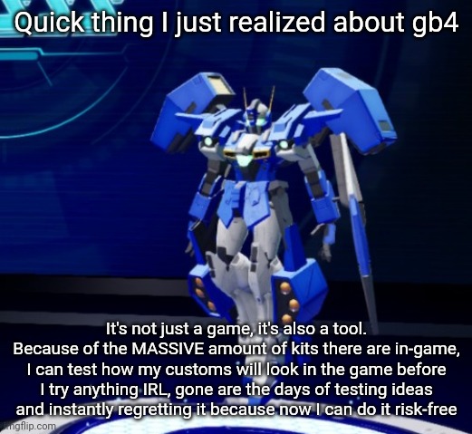 To be fair though it is a bit lacking when it comes to newer kits, so there are some limits. | Quick thing I just realized about gb4; It's not just a game, it's also a tool. Because of the MASSIVE amount of kits there are in-game, I can test how my customs will look in the game before I try anything IRL, gone are the days of testing ideas and instantly regretting it because now I can do it risk-free | made w/ Imgflip meme maker