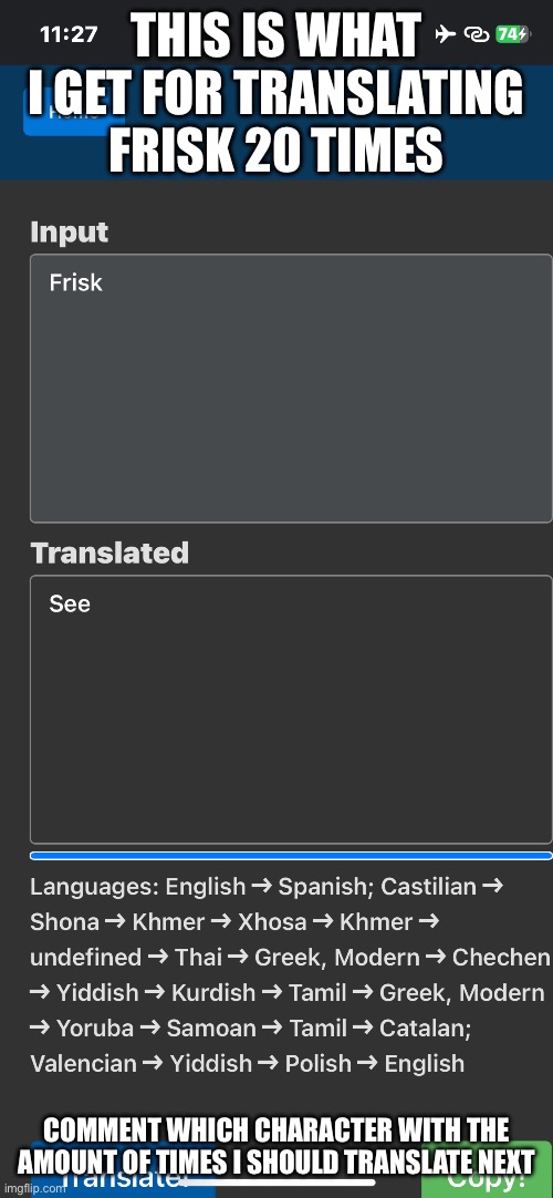 THIS IS WHAT I GET FOR TRANSLATING FRISK 20 TIMES; COMMENT WHICH CHARACTER WITH THE AMOUNT OF TIMES I SHOULD TRANSLATE NEXT | made w/ Imgflip meme maker