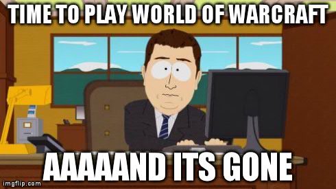 Aaaaand Its Gone | TIME TO PLAY WORLD OF WARCRAFT AAAAAND ITS GONE | image tagged in memes,aaaaand its gone | made w/ Imgflip meme maker