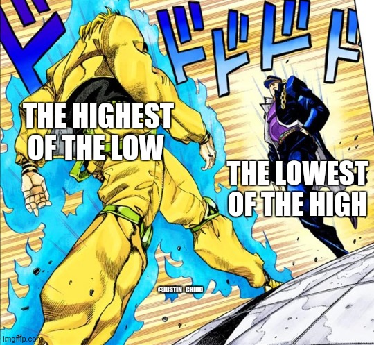 Jojo's Walk | THE HIGHEST OF THE LOW; THE LOWEST OF THE HIGH; @JUSTIN_CHIDO | image tagged in jojo's walk | made w/ Imgflip meme maker