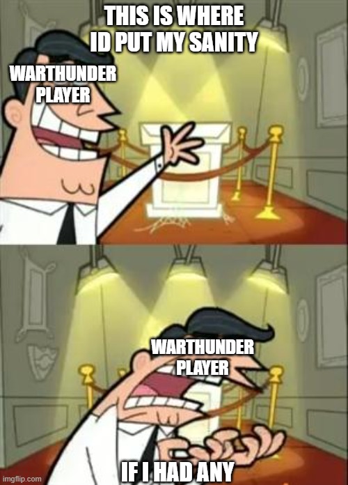 This Is Where I'd Put My Trophy If I Had One Meme | THIS IS WHERE ID PUT MY SANITY; WARTHUNDER PLAYER; WARTHUNDER PLAYER; IF I HAD ANY | image tagged in memes,this is where i'd put my trophy if i had one | made w/ Imgflip meme maker