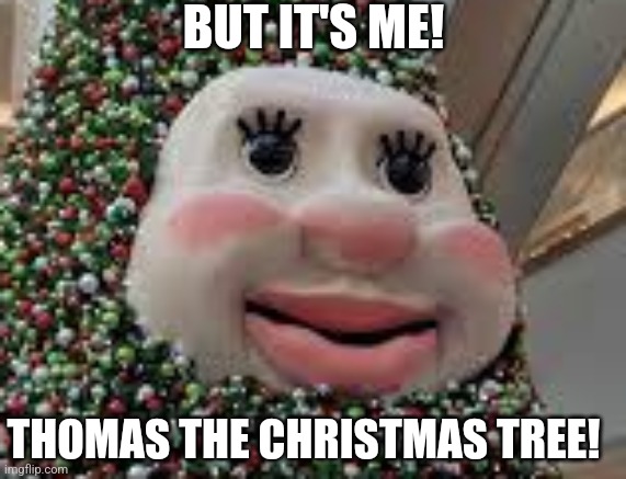 BUT IT'S ME! THOMAS THE CHRISTMAS TREE! | made w/ Imgflip meme maker