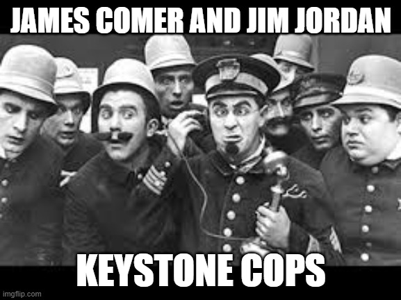 James Comer Jim Jordan - Keystone Cops | JAMES COMER AND JIM JORDAN; KEYSTONE COPS | image tagged in james comer,jim jordan,republicans,conservatives,clowns | made w/ Imgflip meme maker