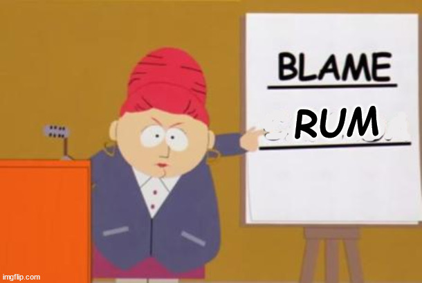 blame canada | RUM | image tagged in blame canada | made w/ Imgflip meme maker