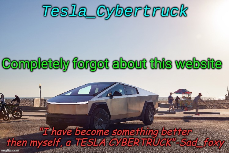 Tesla_cybertruck announcement template | Completely forgot about this website | image tagged in tesla_cybertruck announcement template | made w/ Imgflip meme maker