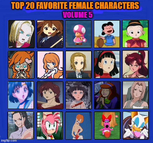 top 20 favorite female characters volume 5 | TOP 20 FAVORITE FEMALE CHARACTERS; VOLUME 5 | image tagged in 20 female characters of all time,top 20,anime,videogames,cartoons,movies | made w/ Imgflip meme maker