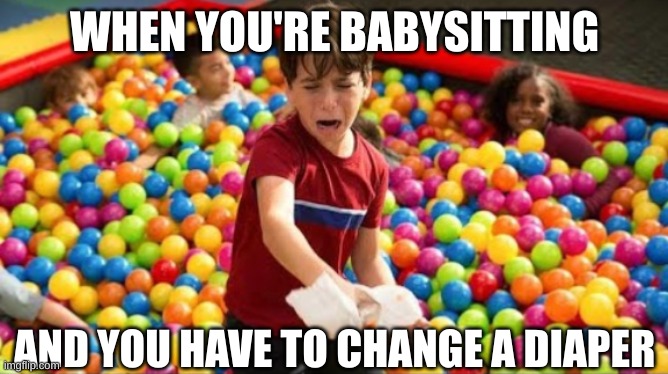 When you're babysitting and need to change a diaper. | WHEN YOU'RE BABYSITTING; AND YOU HAVE TO CHANGE A DIAPER | image tagged in diaper hands,dirty diaper,babysitting,babysitter | made w/ Imgflip meme maker