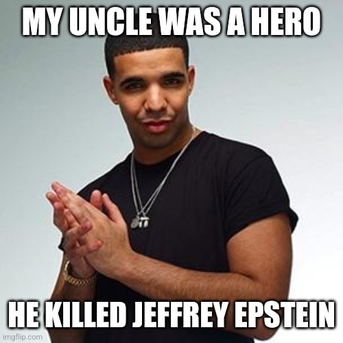 If you know, you know... | MY UNCLE WAS A HERO; HE KILLED JEFFREY EPSTEIN | image tagged in drake,jeffrey epstein,pedophile,my grandpa killed hitler | made w/ Imgflip meme maker