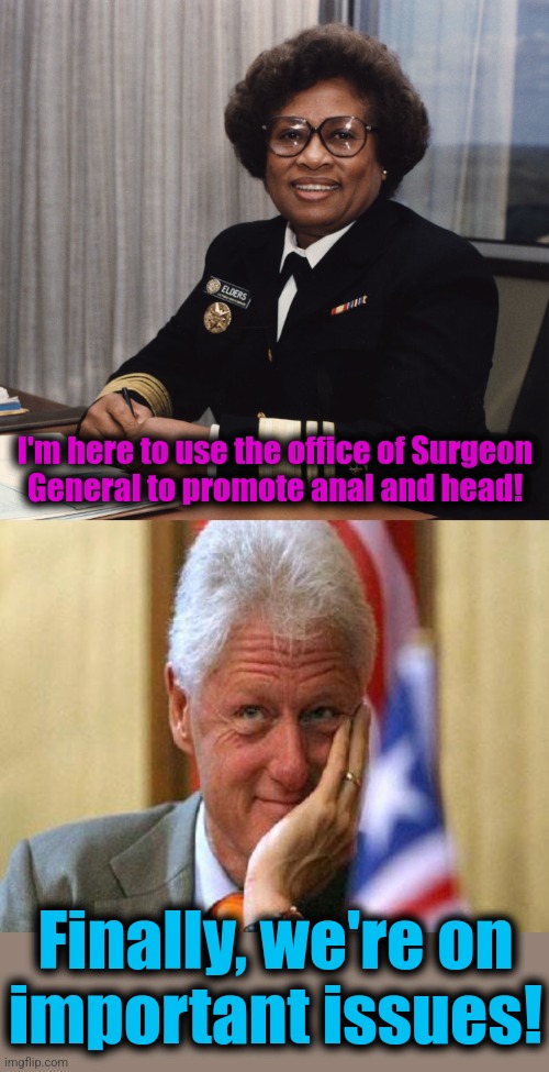 I'm here to use the office of Surgeon
General to promote anal and head! Finally, we're on
important issues! | image tagged in smiling bill clinton | made w/ Imgflip meme maker