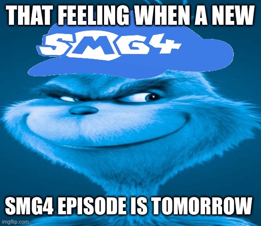 *insert knee surgery music here* | THAT FEELING WHEN A NEW; SMG4 EPISODE IS TOMORROW | image tagged in blue grinch,smg4,oh wow are you actually reading these tags,stop reading the tags,your mom,poopy pants | made w/ Imgflip meme maker