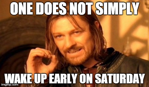 One Does Not Simply Meme | ONE DOES NOT SIMPLY WAKE UP EARLY ON SATURDAY | image tagged in memes,one does not simply | made w/ Imgflip meme maker