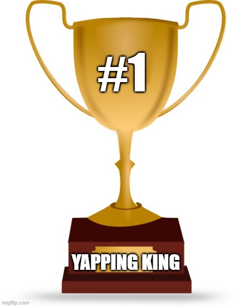 Blank Trophy | #1 YAPPING KING | image tagged in blank trophy | made w/ Imgflip meme maker