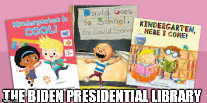 THE BIDEN PRESIDENTIAL LIBRARY | image tagged in no malarkey part ii | made w/ Imgflip meme maker