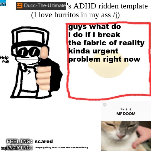 I may or may not have just doomed the entirety of New Jersey | guys what do i do if i break the fabric of reality
kinda urgent problem right now; scared; people getting their atoms reduced to nothing | image tagged in ducc-the-ultimate's adhd ridden template | made w/ Imgflip meme maker