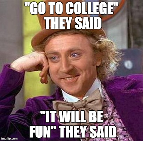 Creepy Condescending Wonka Meme | "GO TO COLLEGE" THEY SAID "IT WILL BE FUN" THEY SAID | image tagged in memes,creepy condescending wonka | made w/ Imgflip meme maker