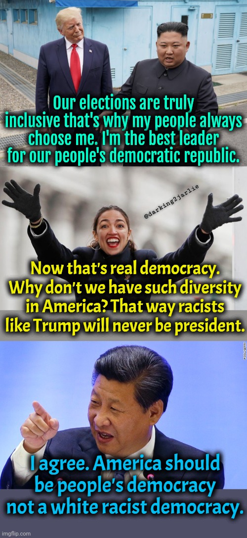 People's Democracy equals freedom. America is fascism | Our elections are truly inclusive that's why my people always choose me. I'm the best leader for our people's democratic republic. @darking2jarlie; Now that's real democracy. Why don't we have such diversity in America? That way racists like Trump will never be president. I agree. America should be people's democracy not a white racist democracy. | image tagged in trump,china,liberal logic,socialism,marxism,satire | made w/ Imgflip meme maker