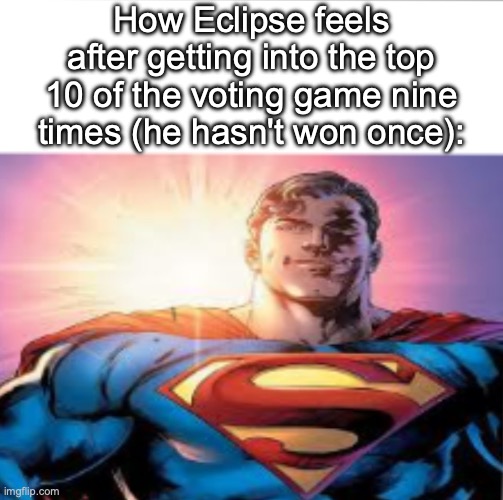 Unlucky | How Eclipse feels after getting into the top 10 of the voting game nine times (he hasn't won once): | image tagged in superman starman meme | made w/ Imgflip meme maker