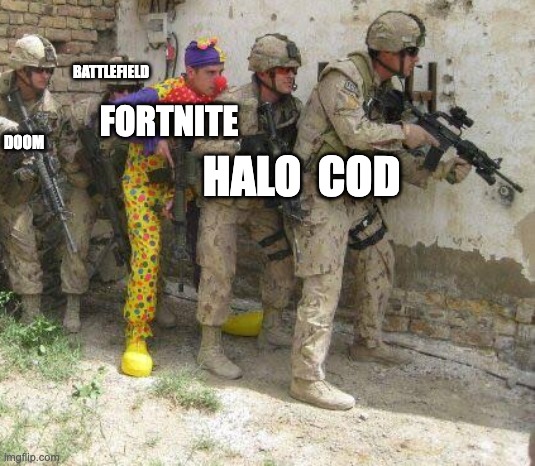 Army clown | BATTLEFIELD; FORTNITE; DOOM; HALO; COD | image tagged in army clown | made w/ Imgflip meme maker