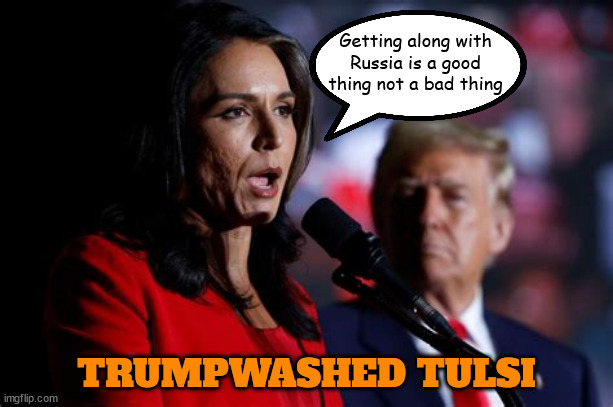 Russian asset Tulsi | Getting along with Russia is a good thing not a bad thing; TRUMPWASHED TULSI | image tagged in russian asset tulsi,trumpwashed,getting along with russia,trumpbot,maga mouth,trump loyalists are fools | made w/ Imgflip meme maker