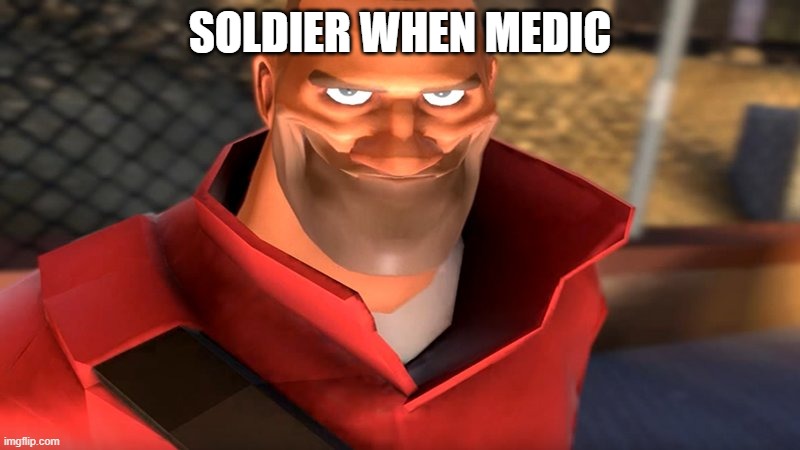 TF2 Soldier Smiling | SOLDIER WHEN MEDIC | image tagged in tf2 soldier smiling | made w/ Imgflip meme maker