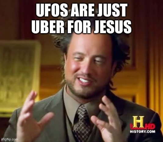 Ancient Aliens | UFOS ARE JUST
UBER FOR JESUS | image tagged in memes,ancient aliens | made w/ Imgflip meme maker