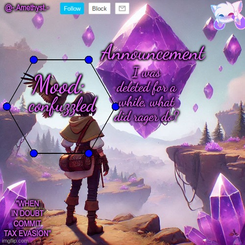 @-.Amethyst.- announcement template | I was deleted for a while, what did rager do? confuzzled | image tagged in - amethyst - announcement template | made w/ Imgflip meme maker