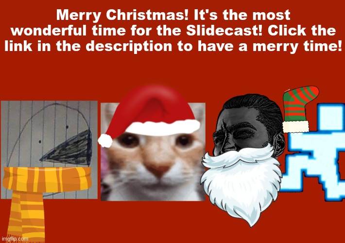 The [Festive] Slidecast! | Merry Christmas! It's the most wonderful time for the Slidecast! Click the link in the description to have a merry time! | image tagged in christmas slidecast | made w/ Imgflip meme maker