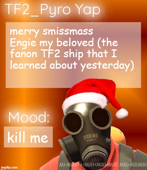 Festive TF2_Pyro Yap | merry smissmass Engie my beloved (the fanon TF2 ship that I learned about yesterday); kill me | image tagged in festive tf2_pyro yap | made w/ Imgflip meme maker
