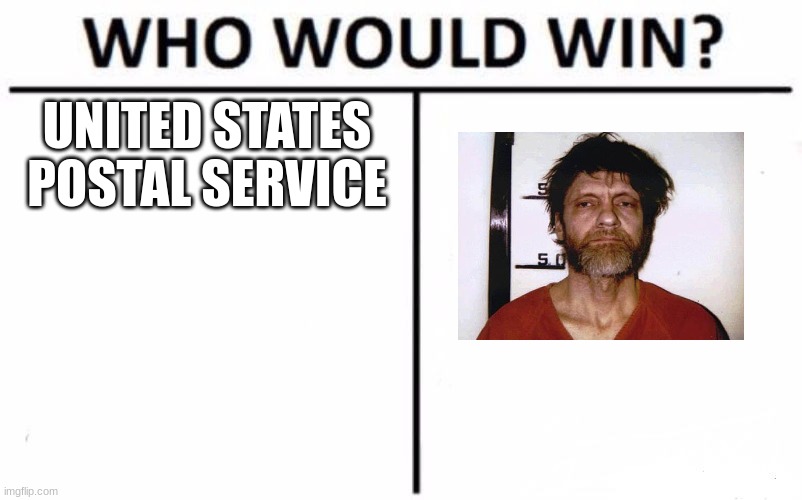 Ted K was a pissy bitch ngl | UNITED STATES POSTAL SERVICE | image tagged in memes,who would win | made w/ Imgflip meme maker