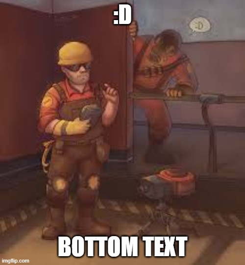 :D; BOTTOM TEXT | made w/ Imgflip meme maker