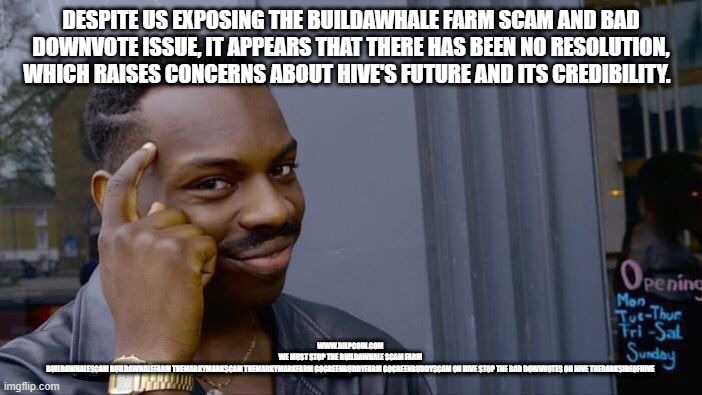 Roll Safe Think About It Meme | DESPITE US EXPOSING THE BUILDAWHALE FARM SCAM AND BAD DOWNVOTE ISSUE, IT APPEARS THAT THERE HAS BEEN NO RESOLUTION, WHICH RAISES CONCERNS ABOUT HIVE'S FUTURE AND ITS CREDIBILITY. WWW.BILPCOIN.COM 
WE MUST STOP THE BUILDAWHALE SCAM FARM 
BUILDAWHALESCAM BUILDAWHALEFARM THEMARKYMARKSCAM THEMARKYMARKFARM GOGREENBUDDYFARM GOGREENBUDDYSCAM ON HIVE STOP THE BAD DOWNVOTES ON HIVE THEDARKSIDEOFHIVE | image tagged in memes,roll safe think about it | made w/ Imgflip meme maker