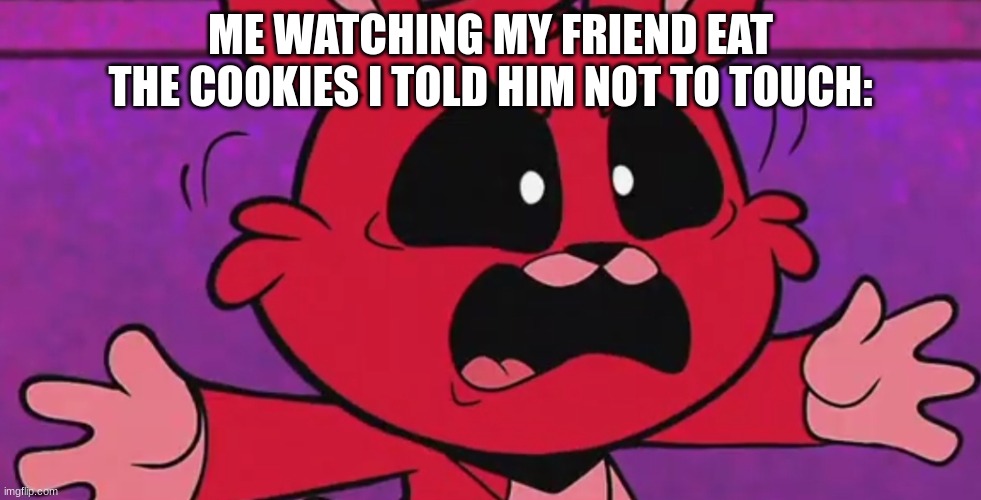 MY COOKIES!!! | ME WATCHING MY FRIEND EAT THE COOKIES I TOLD HIM NOT TO TOUCH: | image tagged in bobby bearhug angry | made w/ Imgflip meme maker