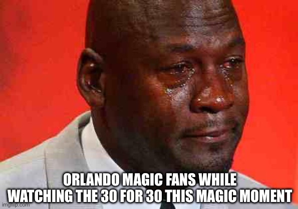 Orlando Magic | ORLANDO MAGIC FANS WHILE WATCHING THE 30 FOR 30 THIS MAGIC MOMENT | image tagged in crying michael jordan,orlando magic,basketball,nba,espn | made w/ Imgflip meme maker