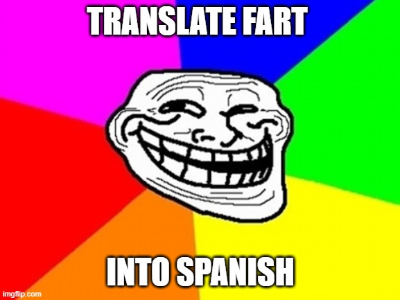 Troll Face Colored | TRANSLATE FART; INTO SPANISH | image tagged in memes,troll face colored | made w/ Imgflip meme maker