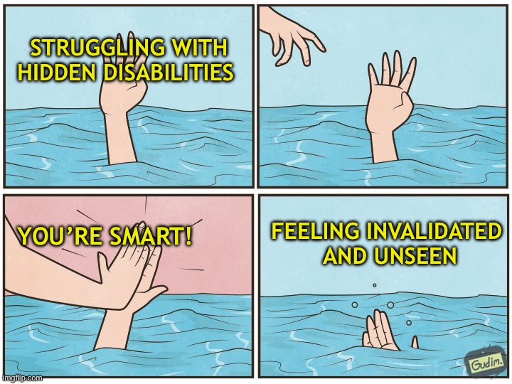 High five drown | STRUGGLING WITH HIDDEN DISABILITIES; YOU’RE SMART! FEELING INVALIDATED 
AND UNSEEN | image tagged in high five drown | made w/ Imgflip meme maker