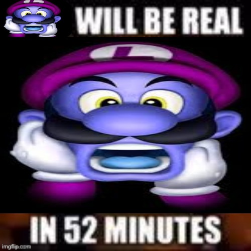 x will be real in 52 minutes | image tagged in x will be real in 52 minutes | made w/ Imgflip meme maker