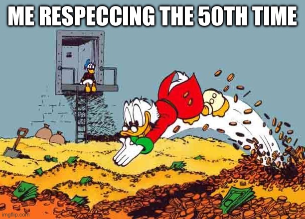 Scrooge mcduck  | ME RESPECCING THE 50TH TIME | image tagged in scrooge mcduck | made w/ Imgflip meme maker