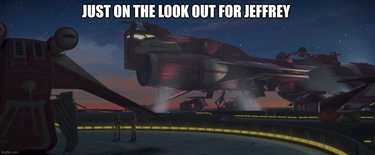 coruscant guard | JUST ON THE LOOK OUT FOR JEFFREY | image tagged in coruscant guard | made w/ Imgflip meme maker