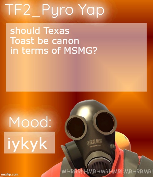 TF2_Pyro Yap | should Texas Toast be canon in terms of MSMG? iykyk | image tagged in tf2_pyro yap | made w/ Imgflip meme maker