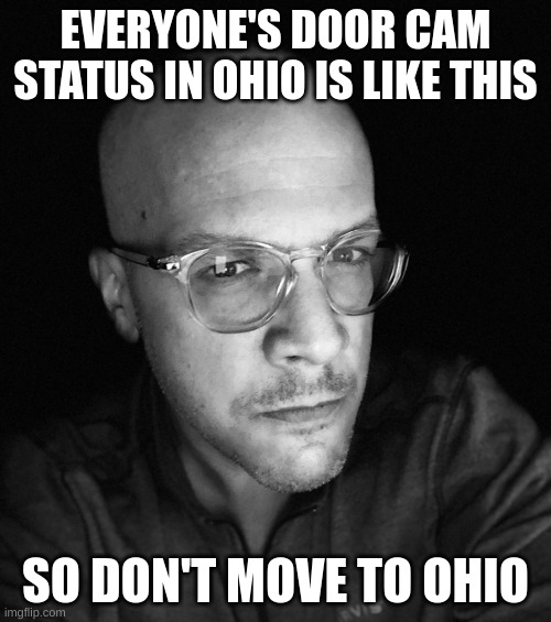 the truth | EVERYONE'S DOOR CAM STATUS IN OHIO IS LIKE THIS; SO DON'T MOVE TO OHIO | image tagged in you better behave | made w/ Imgflip meme maker