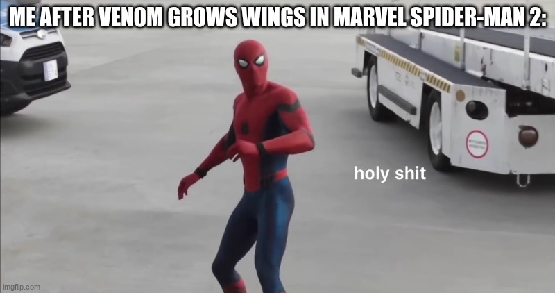 you cannot imagine the amount of stress i felt seeing that | ME AFTER VENOM GROWS WINGS IN MARVEL SPIDER-MAN 2: | image tagged in holy shit | made w/ Imgflip meme maker