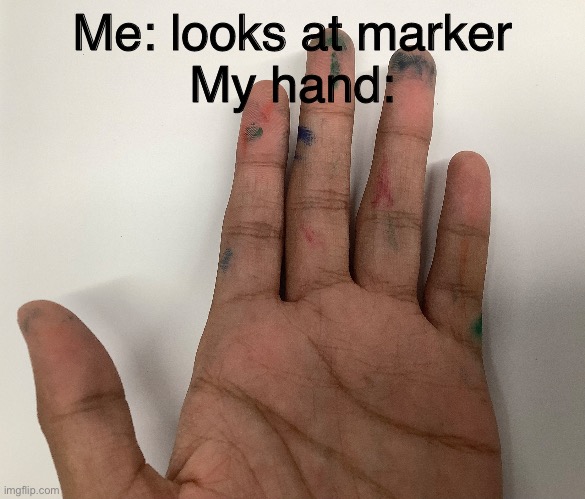 Stupid markers | Me: looks at marker
My hand: | image tagged in paint,annoying,relatable | made w/ Imgflip meme maker