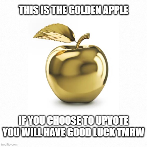 Upvote For Good Luck Tmrw... | THIS IS THE GOLDEN APPLE; IF YOU CHOOSE TO UPVOTE YOU WILL HAVE GOOD LUCK TMRW | image tagged in white backround | made w/ Imgflip meme maker