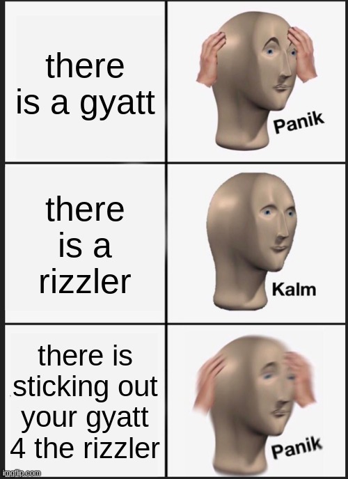 Panik Kalm Panik Meme | there is a gyatt; there is a rizzler; there is sticking out your gyatt 4 the rizzler | image tagged in memes,panik kalm panik | made w/ Imgflip meme maker