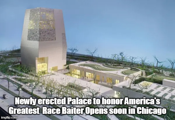 Newly erected Palace to honor America's Greatest  Race Baiter Opens soon in Chicago | made w/ Imgflip meme maker