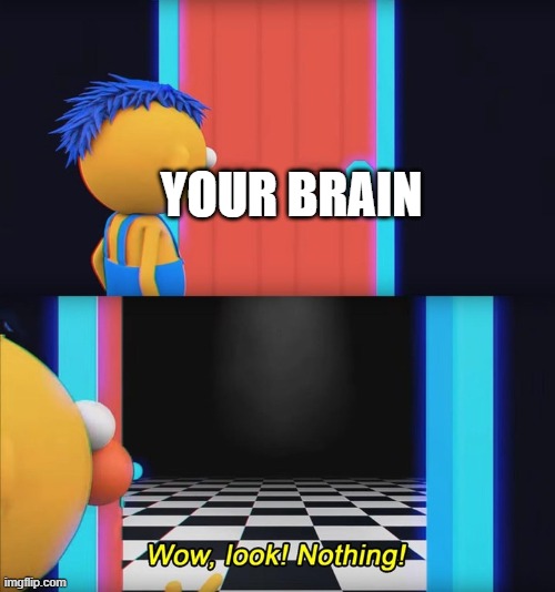 YOUR BRAIN | image tagged in wow look nothing | made w/ Imgflip meme maker