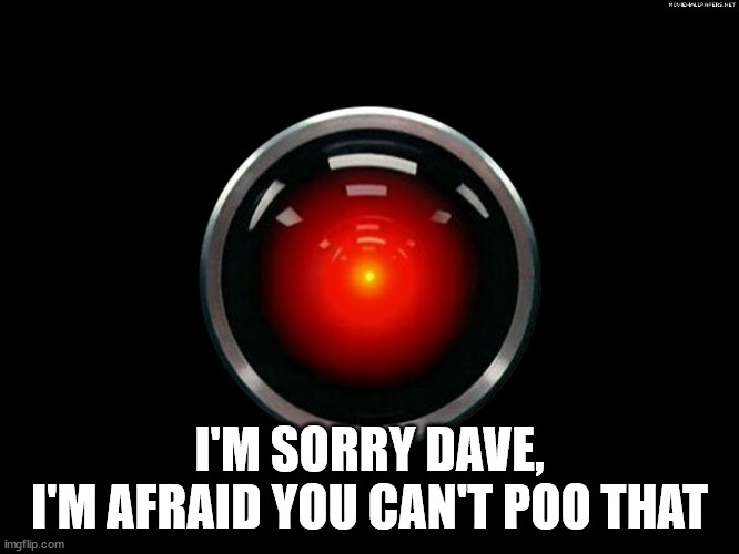 Space Odyssey 2001 Hal | I'M SORRY DAVE,
I'M AFRAID YOU CAN'T POO THAT | image tagged in space odyssey 2001 hal | made w/ Imgflip meme maker