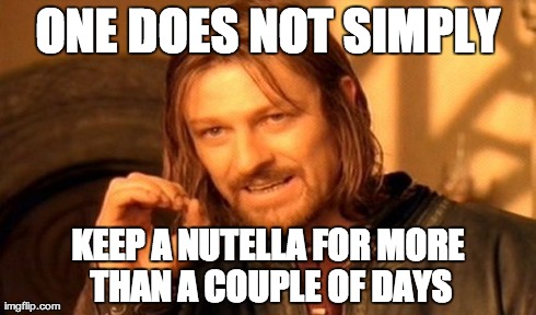 One Does Not Simply Meme | ONE DOES NOT SIMPLY KEEP A NUTELLA FOR MORE THAN A COUPLE OF DAYS | image tagged in memes,one does not simply | made w/ Imgflip meme maker